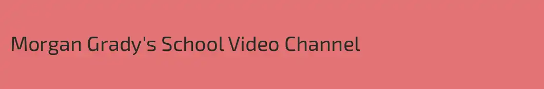 Morgan Grady's School Video Channel